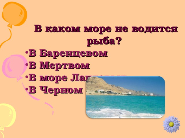  В каком море не водится рыба? В Баренцевом В Мертвом В море Лаптевых В Черном 