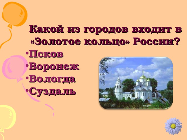 Какой из городов входит в «Золотое кольцо» России? Псков Воронеж Вологда Суздаль 