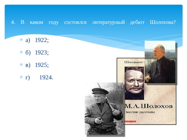  4. В каком году состоялся литературный дебют Шолохова?   а)  1922; б)  1923; в)  1925; г) 1924. 