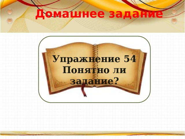  Домашнее задание Упражнение 54 Понятно ли задание? 