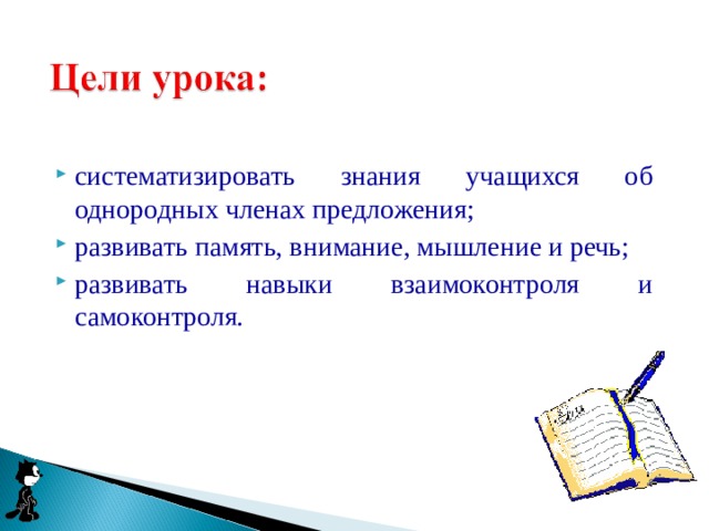 систематизировать знания учащихся об однородных членах предложения; развивать память, внимание, мышление и речь; развивать навыки взаимоконтроля и самоконтроля.  
