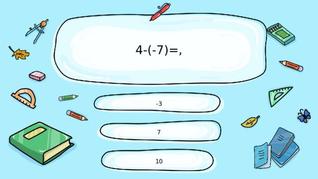 4-(-7)=, -3 7 10 