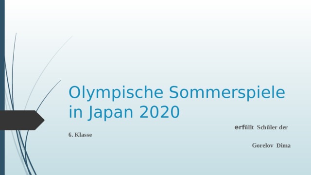 Olympische Sommerspiele in Japan 2020  erf űllt Schűler der 6. Klasse  Gorelov Dima 