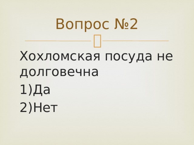Вопрос №2 Хохломская посуда не долговечна 1)Да 2)Нет 