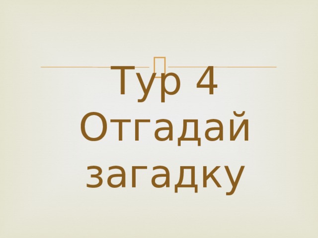 Тур 4  Отгадай загадку   