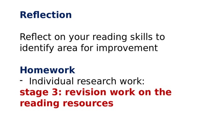 Reflection  Reflect on your reading skills to identify area for improvement Homework Individual research work: stage 3: revision work on the reading resources 