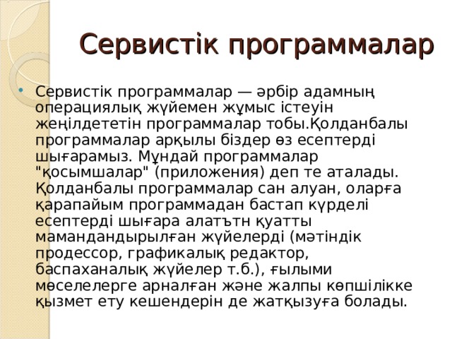 Сервистік программалар Сервистік программалар — әрбір адамның операциялық жүйемен жұмыс істеуін жеңілдететін программалар тобы.Қолданбалы программалар арқылы біздер өз есептерді шығарамыз. Мұндай программалар 