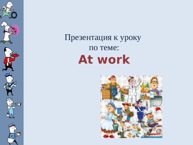   Презентация к уроку по теме: At work    
