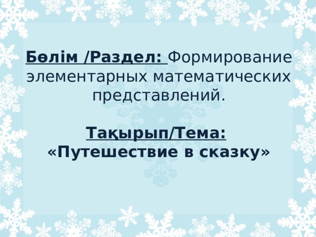 Бөлім /Раздел: Формирование элементарных математических представлений.   Тақырып/Тема:   «Путешествие в сказку» 