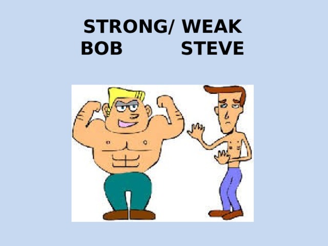 Strong/ weak  Bob Steve 