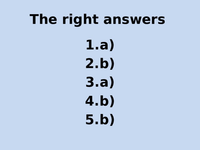 The right answers a) b) a) b) b) 