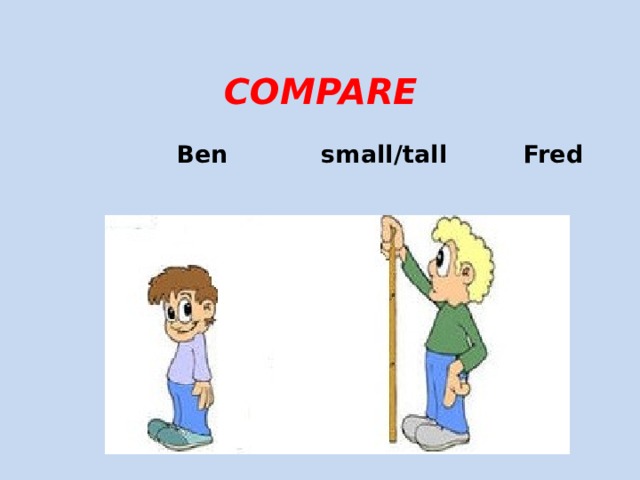 Compare  Ben small/tall Fred 