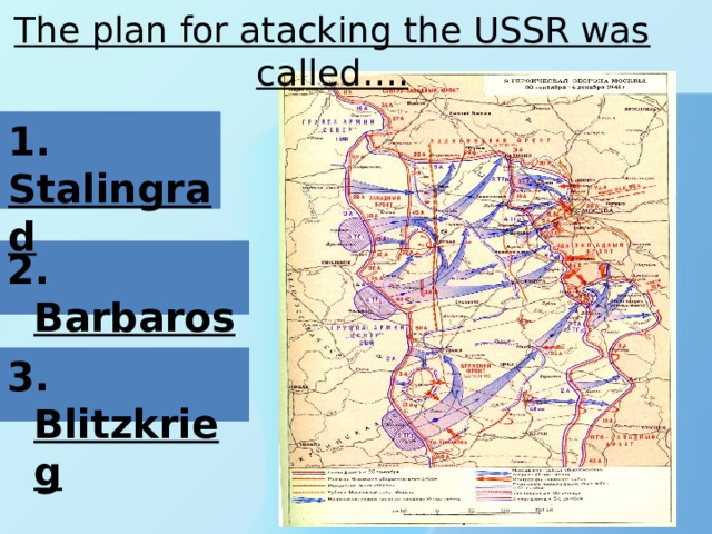 The plan for atacking the USSR was called…. 1. Stalingrad 2. Barbarossa 3. Blitzkrieg 
