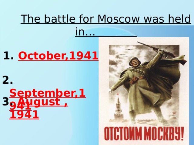 The battle for Moscow was held in… 1. October,1941 2. September,1941 3. August ,1941 