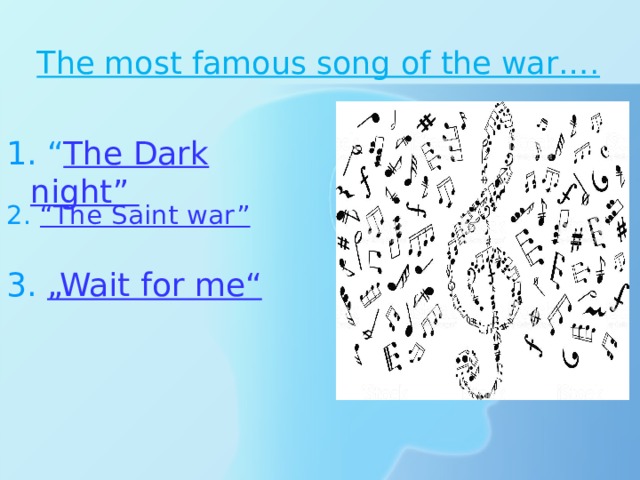 The most famous song of the war…. 1. “ The Dark night” 2. “The Saint war” 3. „Wait for me“ 