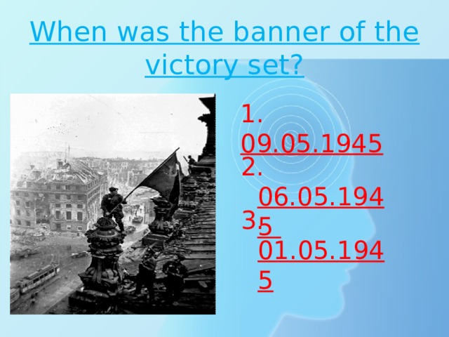 Whеn was the banner of the victory set? 1. 09.05.1945 2. 06.05.1945 3. 01.05.1945  