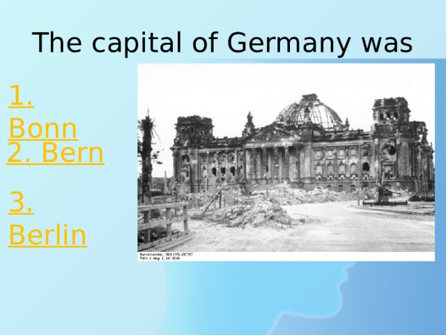 The capital of Germany was 1. Bonn 2. Bern 3. Berlin 