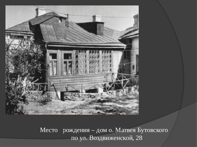 Место рождения – дом о. Матвея Бутовского  по ул. Воздвиженской, 28 