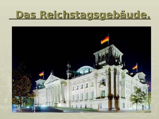  Das Reichstagsgebäude. 