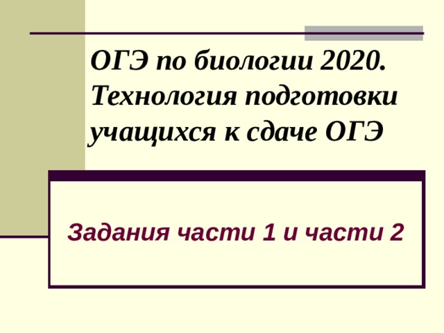 ОГЭ по биологии 2020. Технология подготовки  учащихся к сдаче ОГЭ  Задания части 1 и части 2 