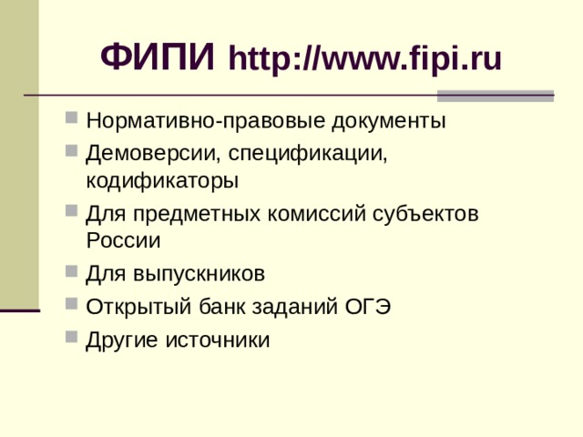 ФИПИ http://www.fipi.ru Нормативно-правовые документы Демоверсии, спецификации, кодификаторы Для предметных комиссий субъектов России Для выпускников Открытый банк заданий ОГЭ Другие источники 