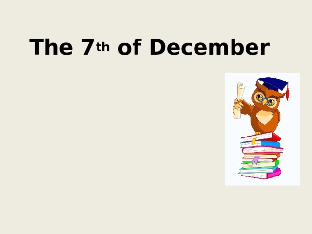 The 7 th of December 