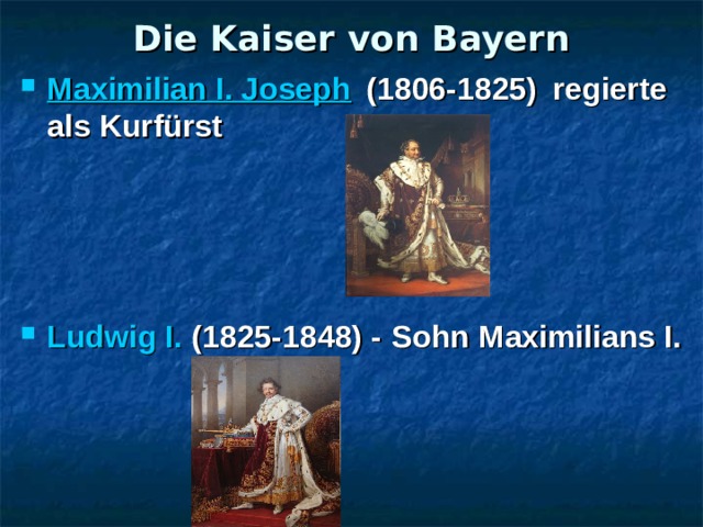Die Kaiser von Bayern Maximilian I. Joseph (1806-1825) r egierte als Kurfürst      Ludwig I.  (1825-1848) - Sohn Maximilians I. 