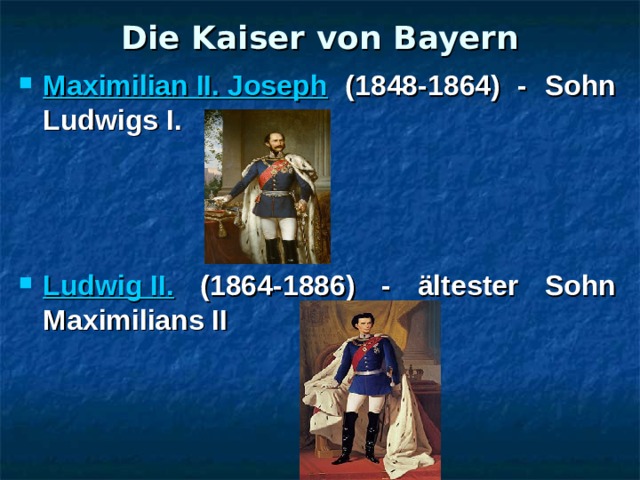 Die Kaiser von Bayern Maximilian II. Joseph  (1848-1864) - Sohn Ludwigs I.    Ludwig II.  (1864-1886) - ältester Sohn Maximilians II 