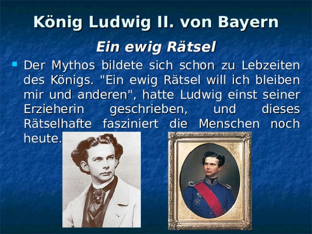 König Ludwig II. von Bayern Ein ewig Rätsel Der Mythos bildete sich schon zu Lebzeiten des Königs. 