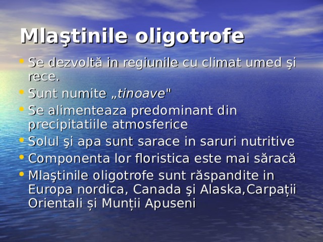 Mlaştinile oligotrofe  Se dezvolt ă in regiunile cu climat umed şi rece . S unt numite „ tinoave 