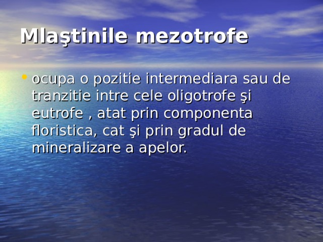Mlaştinile mezotrofe  ocupa o pozitie intermediara sau de tranzitie intre cele oligotrofe şi eutrofe  , atat prin componenta floristica, cat şi prin gradul de mineralizare a apelor. 