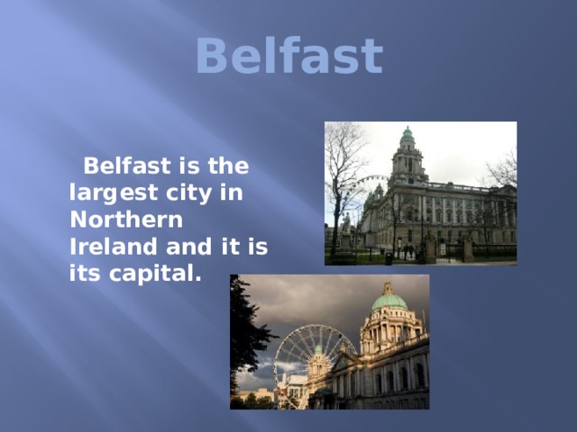  Belfast  Belfast is the largest city in Northern Ireland and it is its capital.  