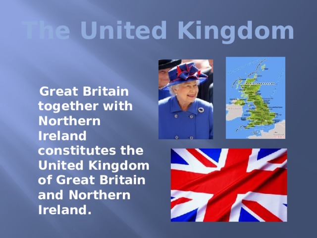 The United Kingdom  Great Britain together with Northern Ireland constitutes the United Kingdom of Great Britain and Northern Ireland.  