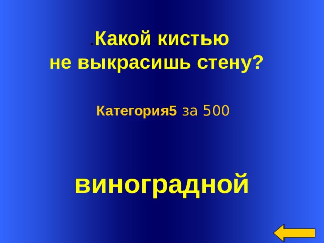 . Какой кистью не выкрасишь стену?  Категория5 за 500 виноградной Welcome to Power Jeopardy   © Don Link, Indian Creek School, 2004 You can easily customize this template to create your own Jeopardy game. Simply follow the step-by-step instructions that appear on Slides 1-3.  