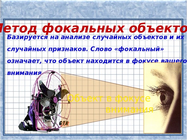 Метод фокальных объектов  Базируется на анализе случайных объектов и их случайных признаков. Слово «фокальный» означает, что объект находится в фокусе вашего внимания. Объект в фокусе внимания