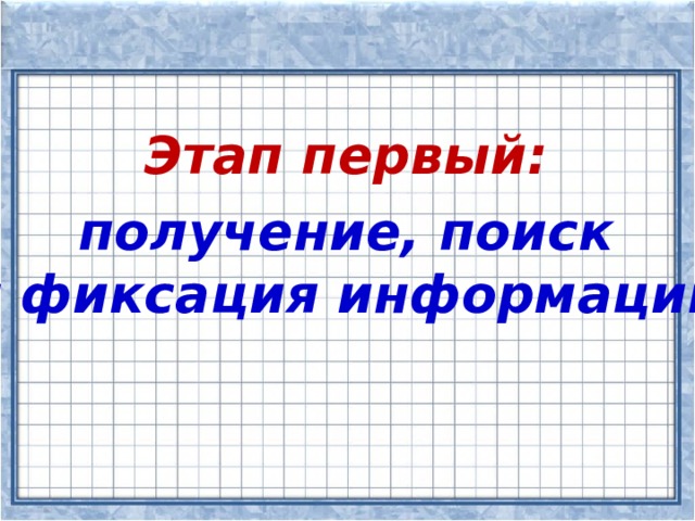 Этап первый:  получение, поиск и фиксация информации.