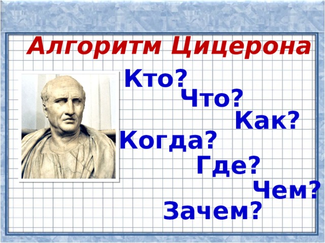 Алгоритм Цицерона Кто? Что? Как? Когда? Где? Чем? Зачем?