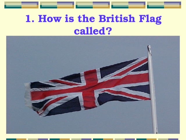 1. How is the British Flag called? 
