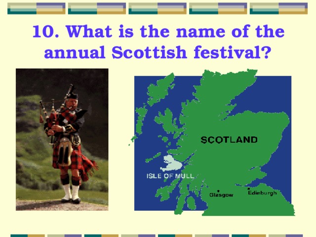 10. What is the name of the annual Scottish festival? 