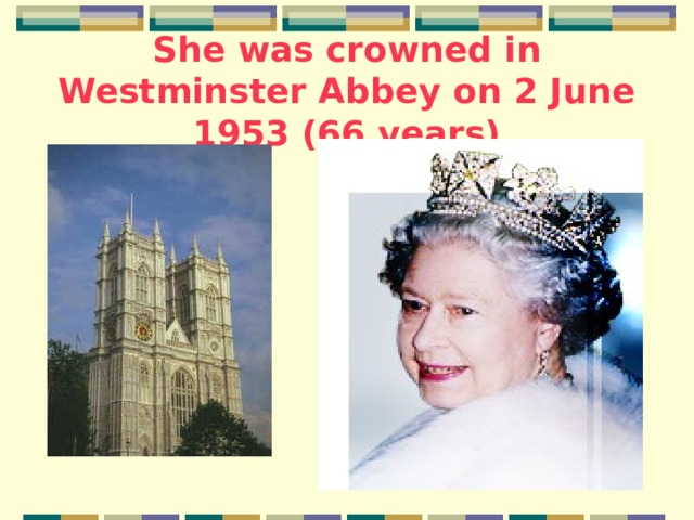 She was crowned in Westminster Abbey on 2 June 1953 ( 66 years) 