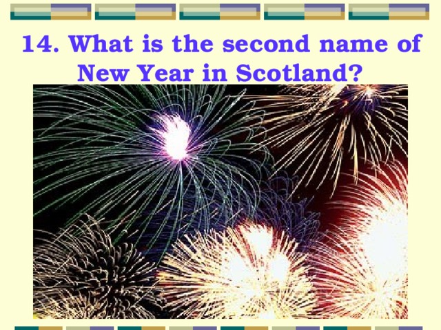 14. What is the second name of New Year in Scotland? 