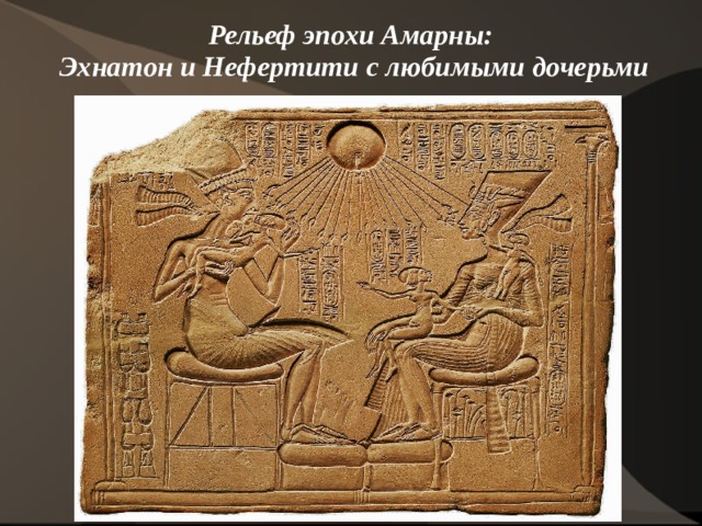 Рельеф эпохи Амарны:  Эхнатон и Нефертити с любимыми дочерьми    