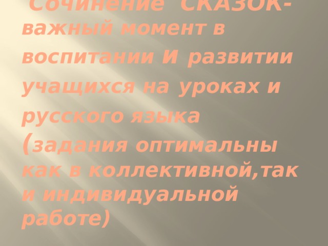 3-я часть.   Сочинение СКАЗОК-  важный момент в воспитании и развитии учащихся на  уроках и русского языка ( задания оптимальны как в коллективной,так и индивидуальной работе) 