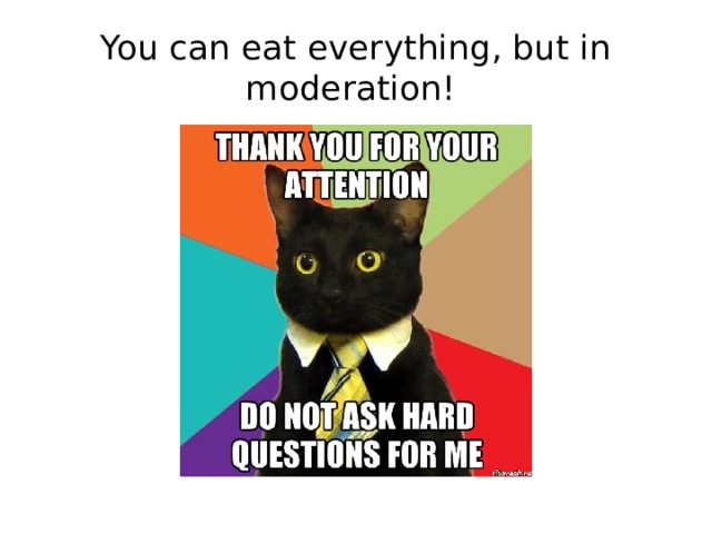 You can eat everything, but in moderation! 
