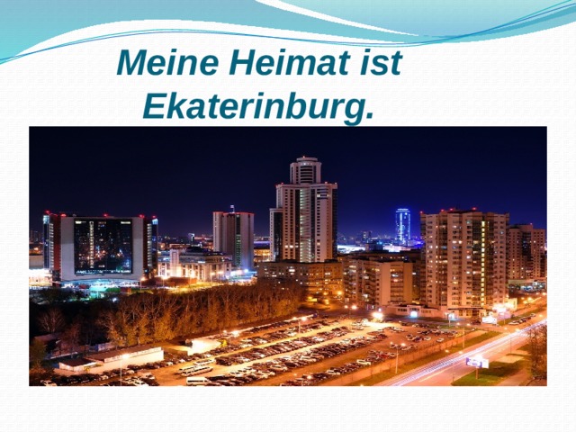 Meine Heimat ist Ekaterinburg. 