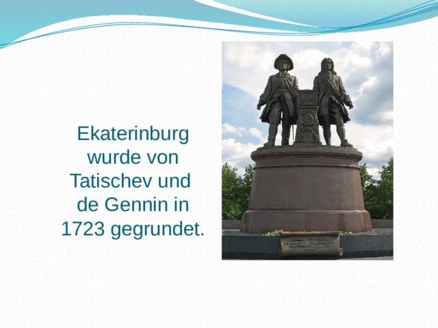 Ekaterinburg wurde von Tatischev und de Gennin in 1723 gegrundet. 