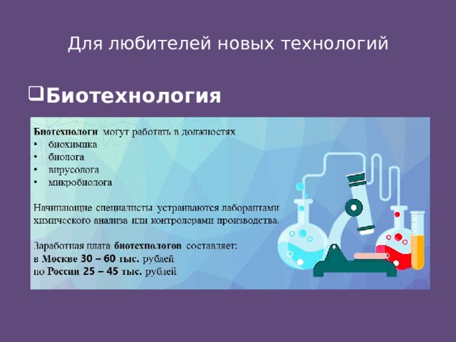 Для любителей новых технологий Биотехнология  Биотехнология находится на стыке клеточной и молекулярной биологии, молекулярной генетики, биохимии и биоорганической химии.  