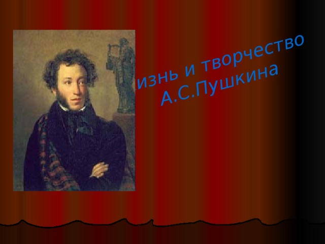 Жизнь и творчество А.С.Пушкина 