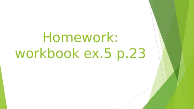 Homework:  workbook ex.5 p.23 