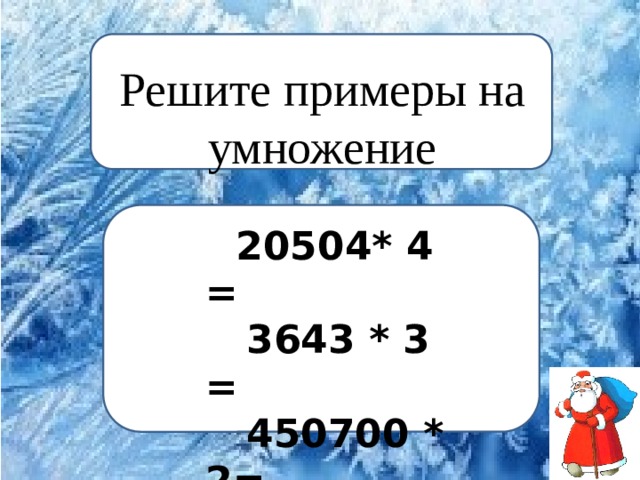 Решите примеры на умножение    20504* 4 =  3643 * 3 =  450700 * 2=  